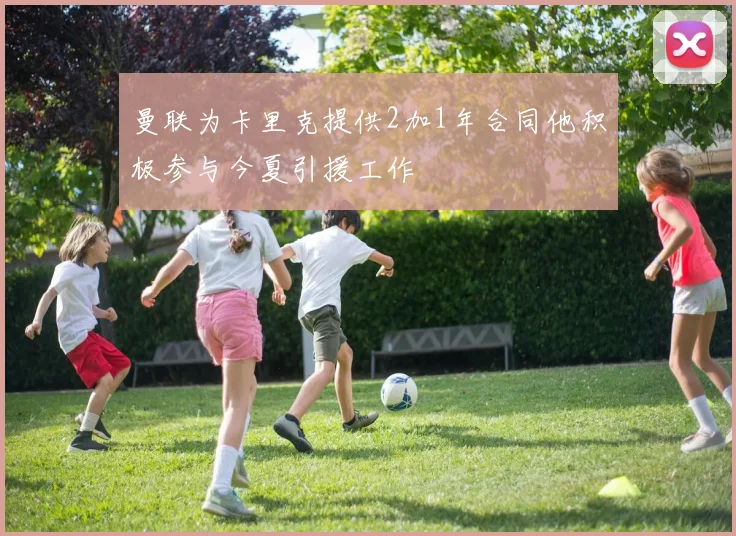 曼联为卡里克提供2加1年合同他积极参与今夏引援工作