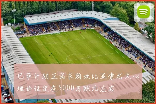 巴萨计划正式求购坎比亚索尤文心理价位定在5000万欧元左右